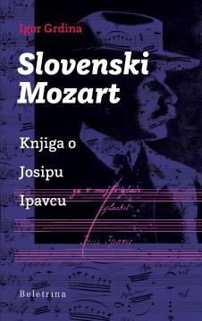 Beletrina Slovenski Mozart - Knjiga o Josipu Ipavcu